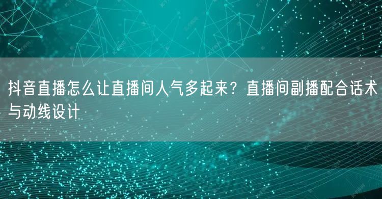 抖音直播怎么让直播间人气多起来？直播间副