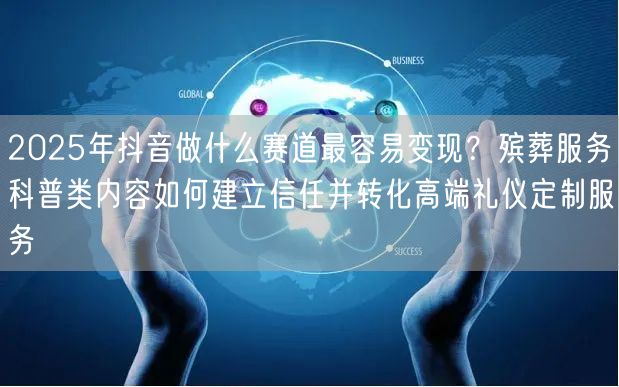 2025年抖音做什么赛道最容易变现？殡葬