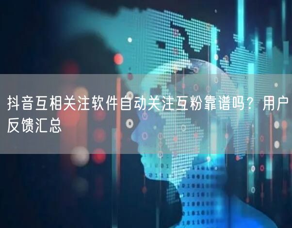 抖音互相关注软件自动关注互粉靠谱吗？用户