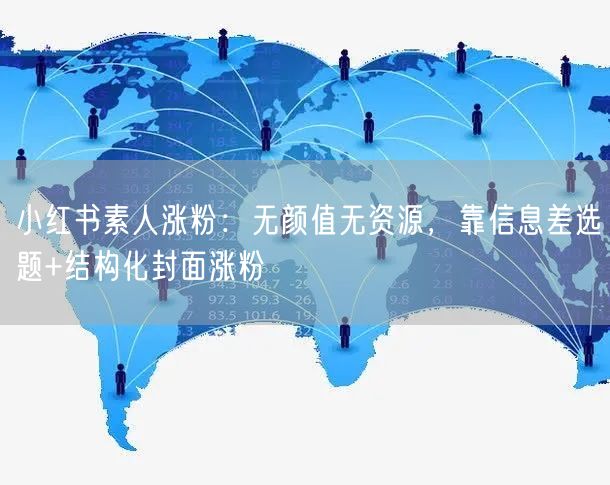 小红书素人涨粉：无颜值无资源，靠信息差选