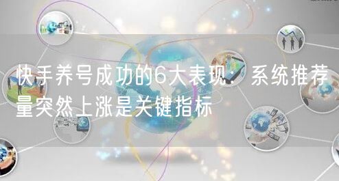 快手养号成功的6大表现：系统推荐量突然上