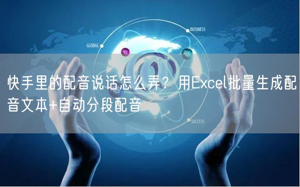 快手里的配音说话怎么弄？用Excel批量