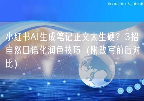 小红书AI生成笔记正文太生硬？3招自然口