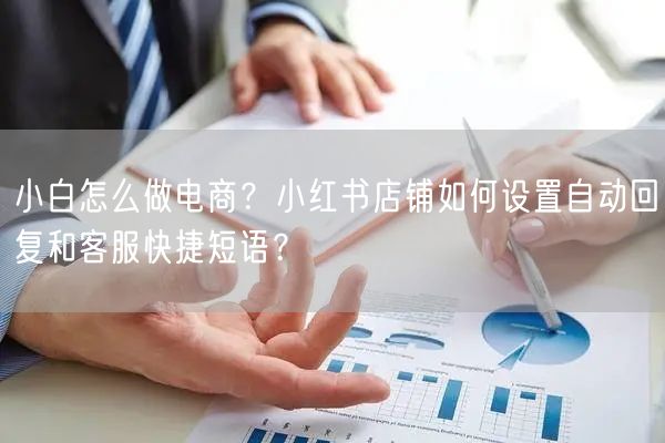 小白怎么做电商？小红书店铺如何设置自动回