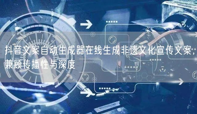 抖音文案自动生成器在线生成非遗文化宣传文