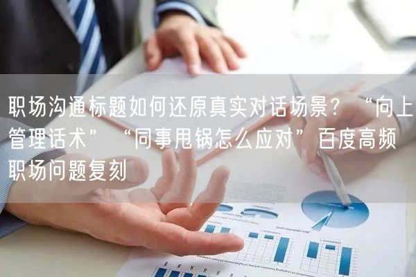 职场沟通标题如何还原真实对话场景？“向上