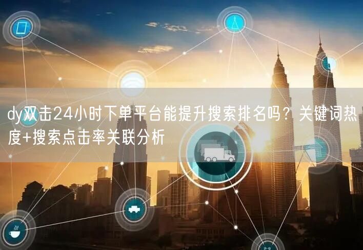 dy双击24小时下单平台能提升搜索排名吗