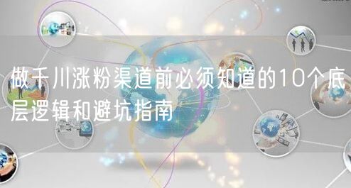 做千川涨粉渠道前必须知道的10个底层逻辑