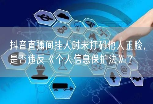 抖音直播间挂人时未打码他人正脸，是否违反