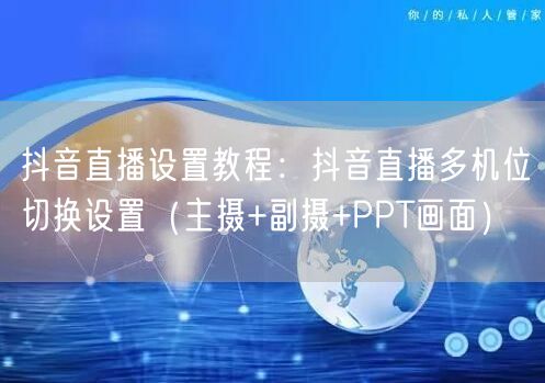 抖音直播设置教程：抖音直播多机位切换设置