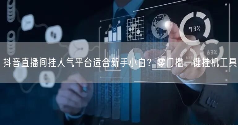 抖音直播间挂人气平台适合新手小白？零门槛