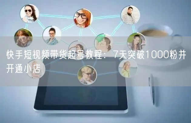 快手短视频带货起号教程：7天突破1000