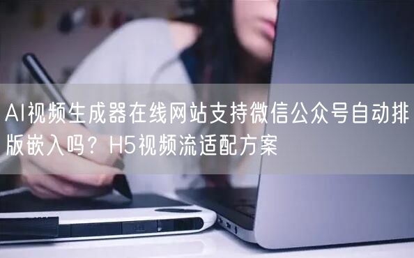 AI视频生成器在线网站支持微信公众号自动