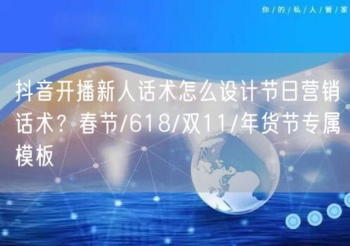 抖音开播新人话术怎么设计节日营销话术？春