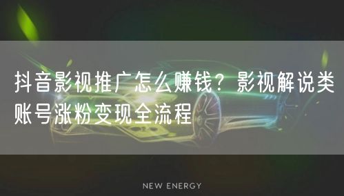 抖音影视推广怎么赚钱？影视解说类账号涨粉