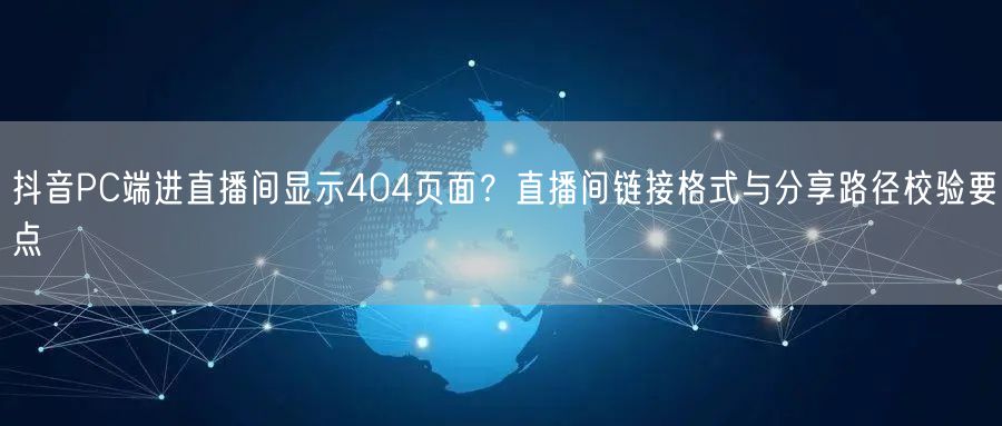 抖音PC端进直播间显示404页面？直播间