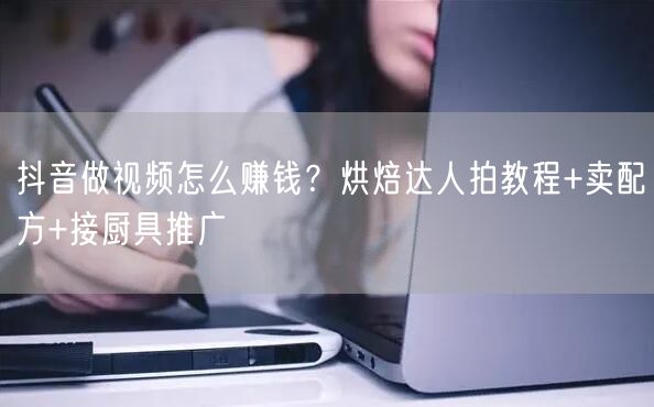 抖音做视频怎么赚钱？烘焙达人拍教程+卖配