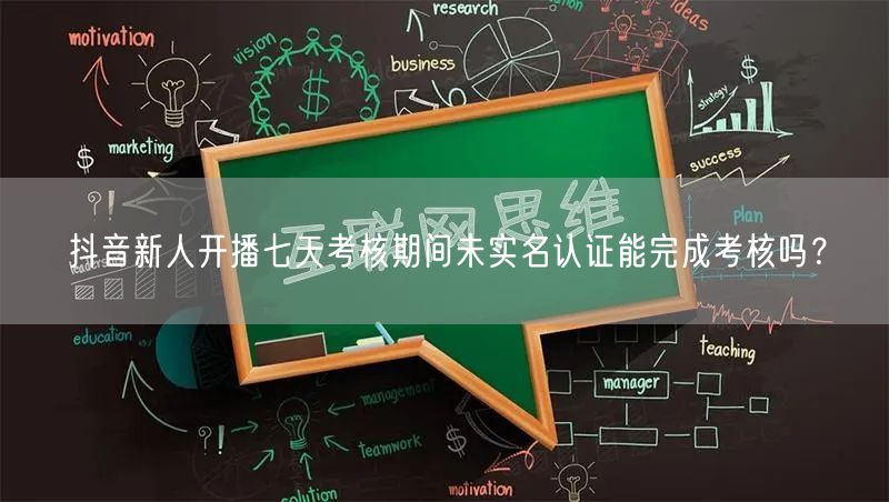 抖音新人开播七天考核期间未实名认证能完成