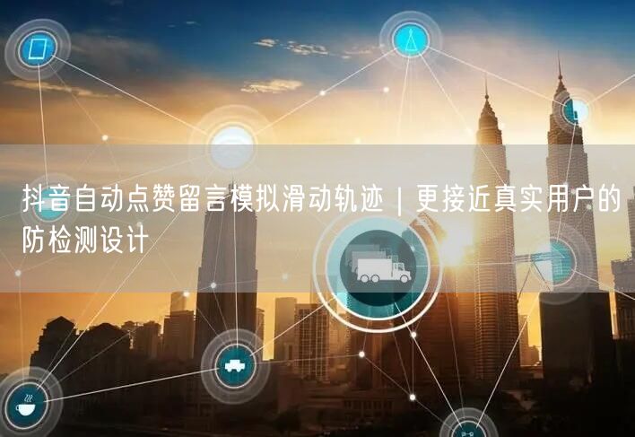 抖音自动点赞留言模拟滑动轨迹｜更接近真实