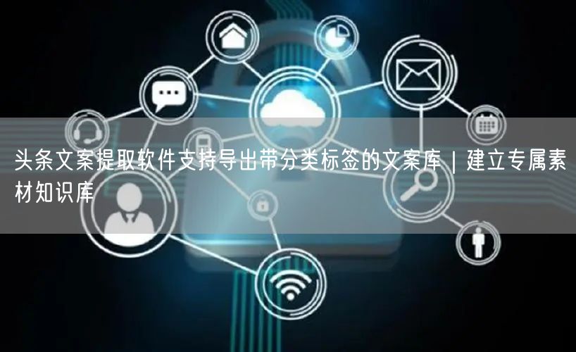 头条文案提取软件支持导出带分类标签的文案