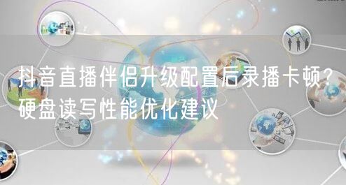 抖音直播伴侣升级配置后录播卡顿？硬盘读写