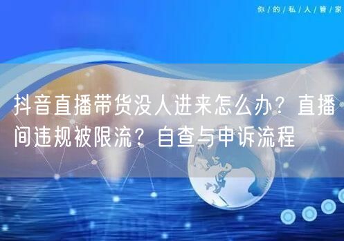 抖音直播带货没人进来怎么办？直播间违规被
