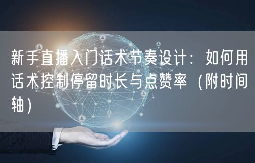 新手直播入门话术节奏设计：如何用话术控制