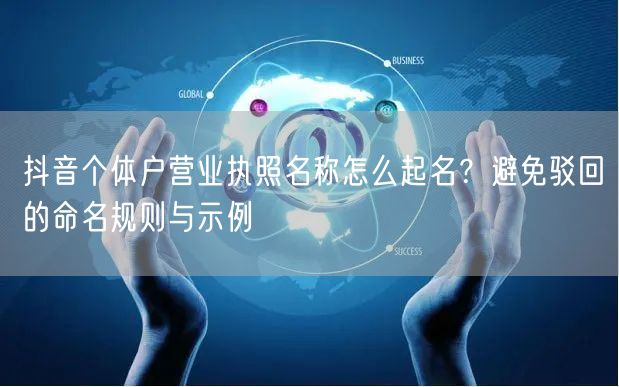 抖音个体户营业执照名称怎么起名？避免驳回