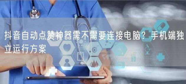 抖音自动点赞神器需不需要连接电脑？手机端